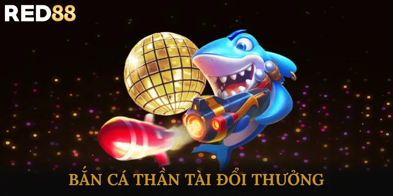 Bắn Cá Thần Tài Đổi Thưởng