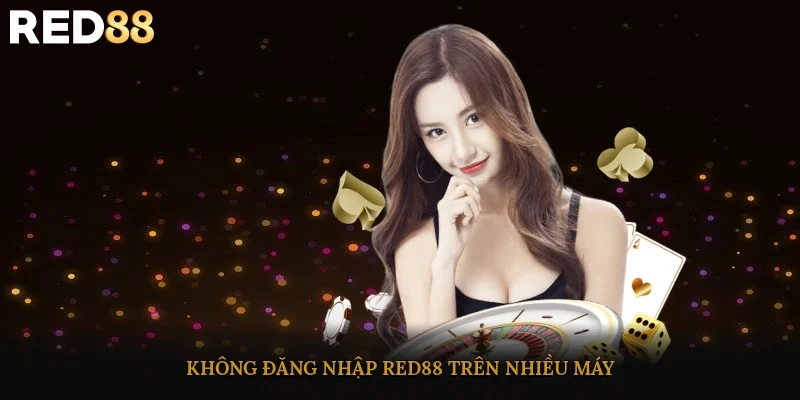 Không đăng nhập Red88 trên nhiều máy