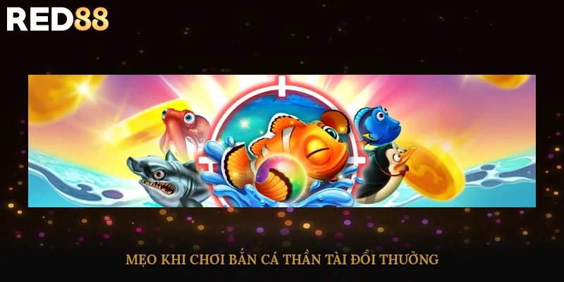 Mẹo khi chơi bắn cá thần tài đổi thưởng