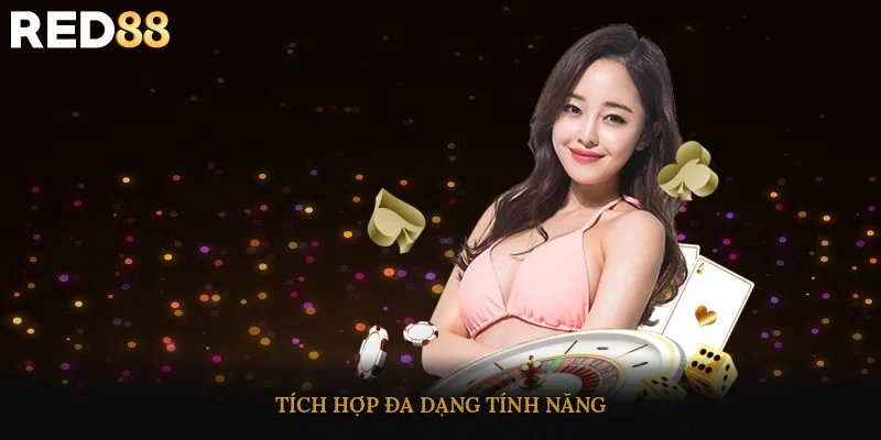 Tích hợp đa dạng tính năng