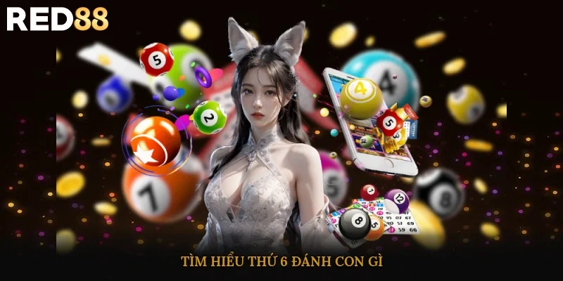 Tìm hiểu thứ 6 đánh con gì?