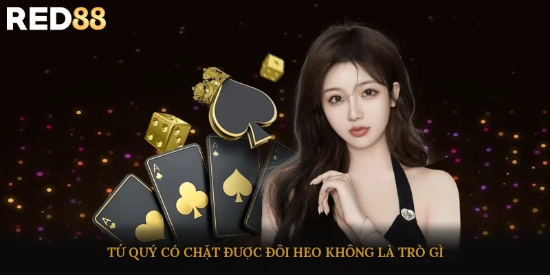 Tứ quý có chặt được đôi heo không là trò gì