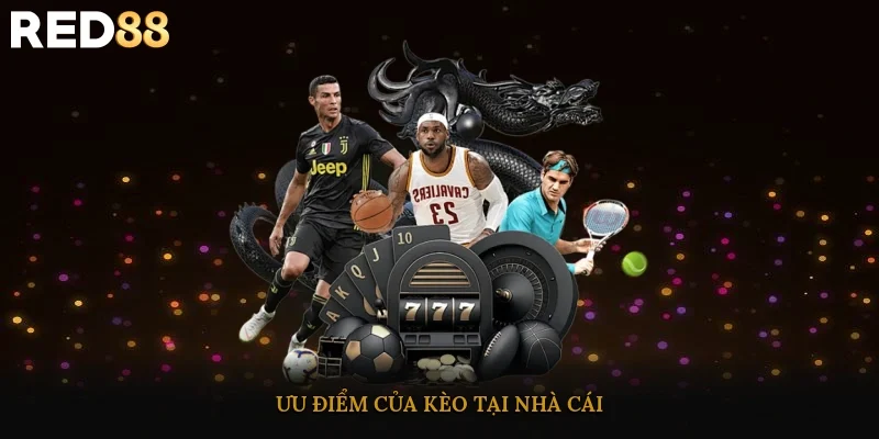 Ưu điểm của kèo tại nhà cái 