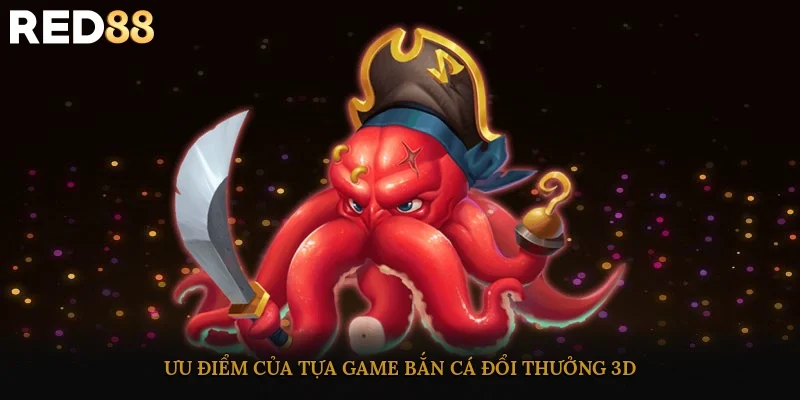 Ưu điểm của tựa game bắn cá đổi thưởng 3D