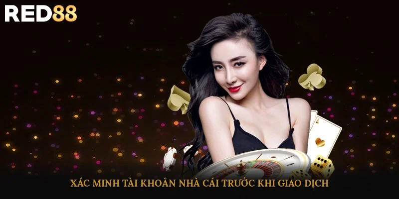 Xác minh tài khoản nhà cái trước khi giao dịch